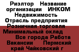 Риэлтор › Название организации ­ ИНКОМ-Недвижимость › Отрасль предприятия ­ Розничная торговля › Минимальный оклад ­ 60 000 - Все города Работа » Вакансии   . Пермский край,Чайковский г.